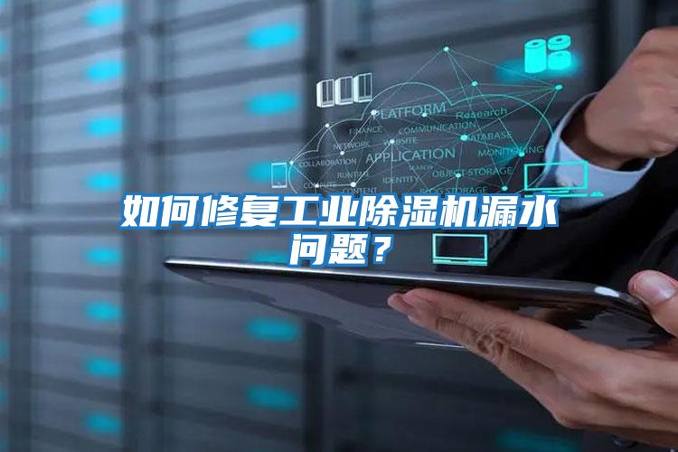 如何修復工業除濕機漏水問題？