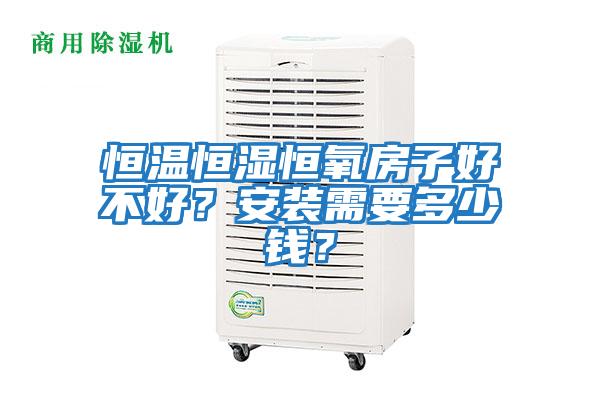 恒溫恒濕恒氧房子好不好？安裝需要多少錢？