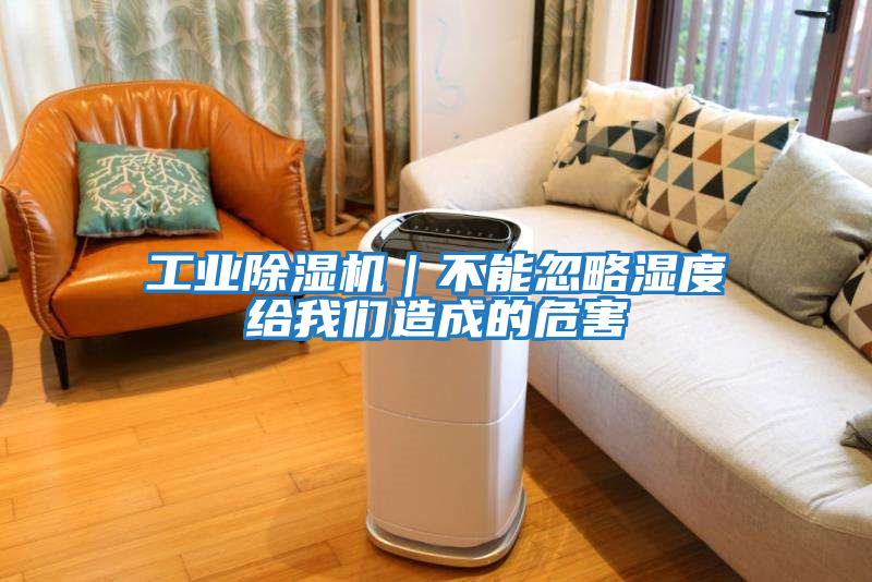工業除濕機|不能忽略濕度給我們造成的危害