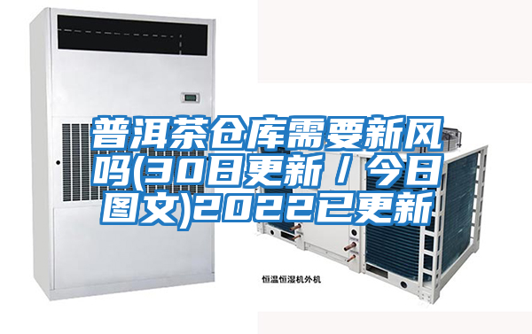 普洱茶倉庫需要新風嗎(30日更新／今日圖文)2022已更新