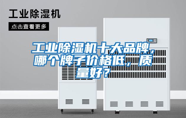 工業除濕機十大品牌，哪個牌子價格低，質量好？