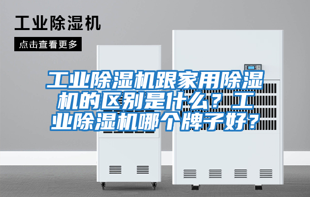 工業除濕機跟家用除濕機的區別是什么？工業除濕機哪個牌子好？