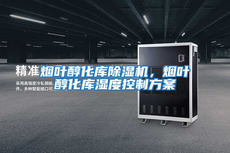 煙葉醇化庫(kù)除濕機(jī)，煙葉醇化庫(kù)濕度控制方案