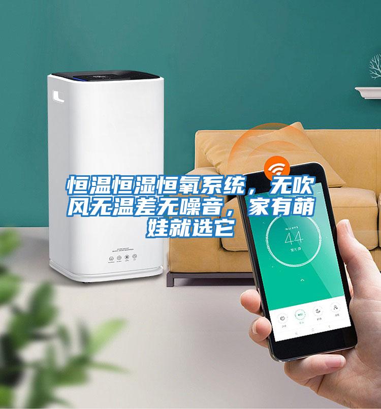 恒溫恒濕恒氧系統(tǒng)，無吹風(fēng)無溫差無噪音，家有萌娃就選它