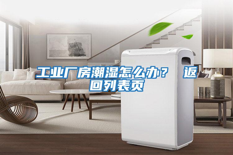 工業(yè)廠房潮濕怎么辦? 返回列表頁