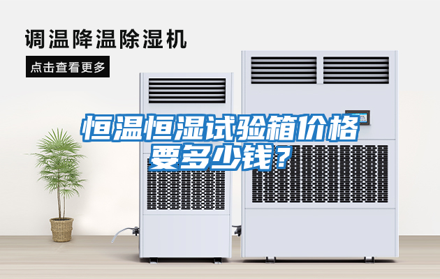 恒溫恒濕試驗箱價格要多少錢?