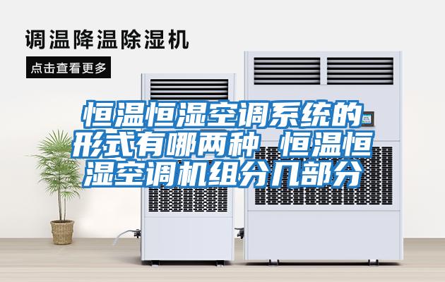 恒溫恒濕空調(diào)系統(tǒng)的形式有哪兩種 恒溫恒濕空調(diào)機組分幾部分