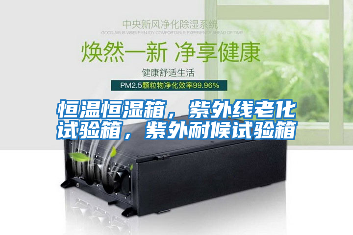 恒溫恒濕箱，紫外線老化試驗箱，紫外耐候試驗箱