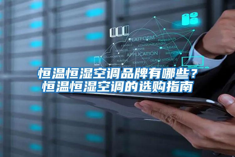 恒溫恒濕空調(diào)品牌有哪些？恒溫恒濕空調(diào)的選購指南