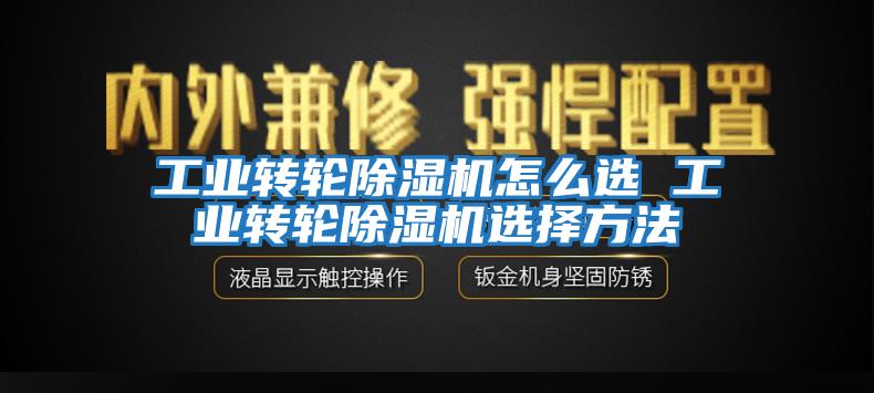 工業轉輪除濕機怎么選 工業轉輪除濕機選擇方法