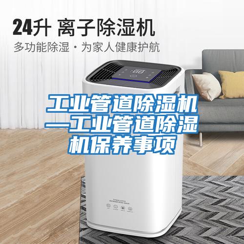 工業(yè)管道除濕機(jī)—工業(yè)管道除濕機(jī)保養(yǎng)事項