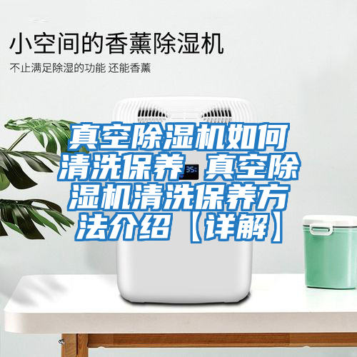 真空除濕機如何清洗保養 真空除濕機清洗保養方法介紹【詳解】