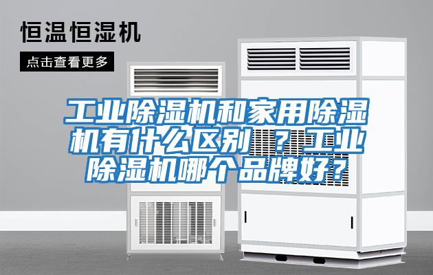 工業除濕機和家用除濕機有什么區別 ？工業除濕機哪個品牌好？