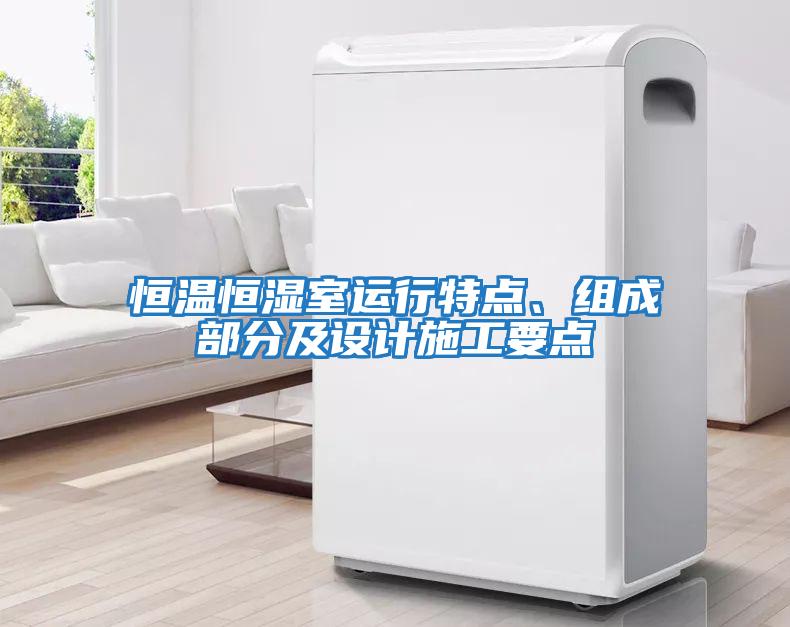 恒溫恒濕室運行特點、組成部分及設計施工要點