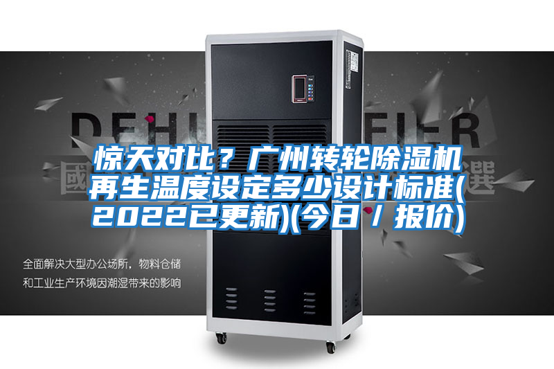 驚天對比？廣州轉輪除濕機再生溫度設定多少設計標準(2022已更新)(今日／報價)