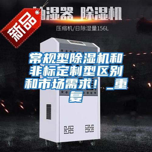 常規型除濕機和非標定制型區別和市場需求!_重復