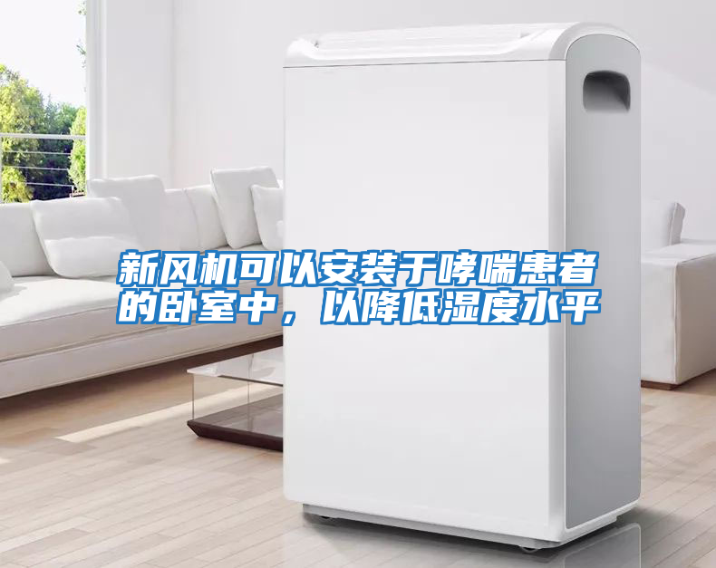 新風機可以安裝于哮喘患者的臥室中,以降低濕度水平
