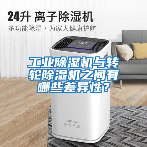 工業(yè)除濕機與轉輪除濕機之間有哪些差異性？