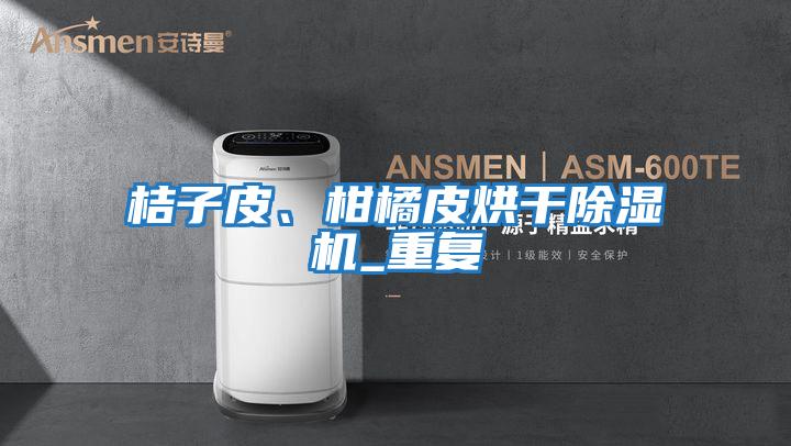 桔子皮、柑橘皮烘干除濕機(jī)_重復(fù)