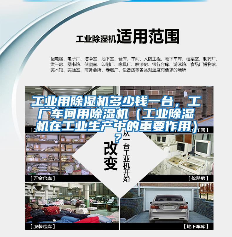 工業用除濕機多少錢一臺，工廠車間用除濕機（工業除濕機在工業生產中的重要作用）？