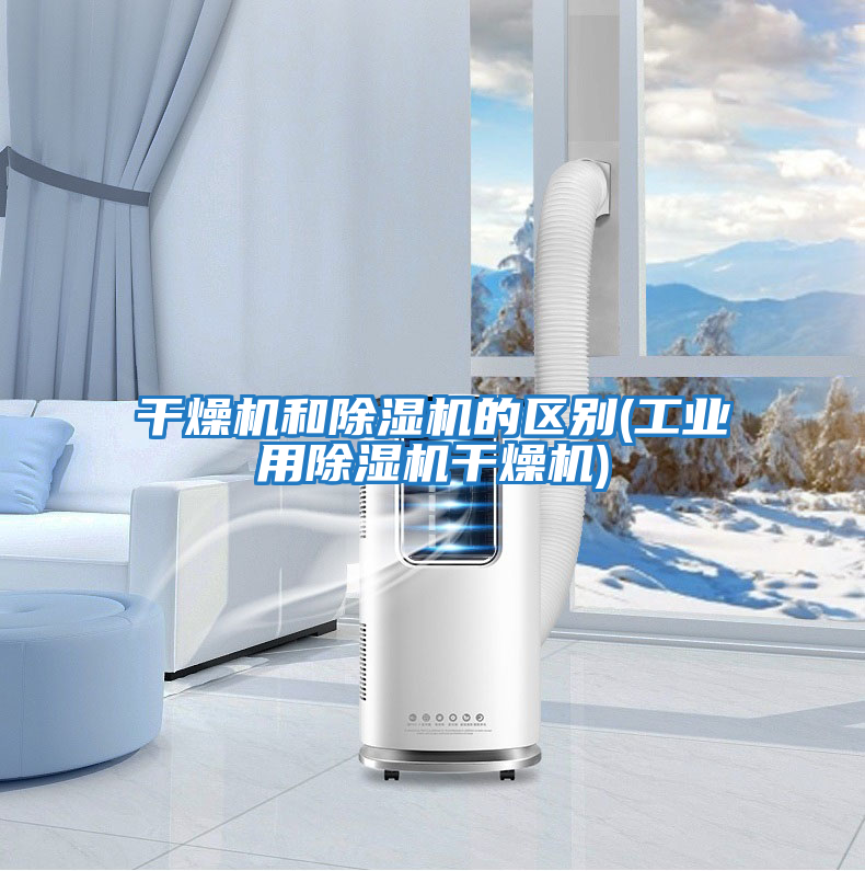 干燥機和除濕機的區別(工業用除濕機干燥機)