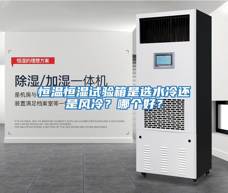 恒溫恒濕試驗箱是選水冷還是風冷？哪個好？