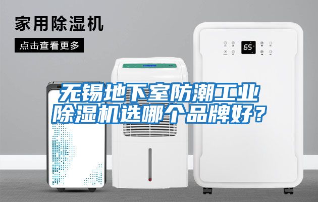 無(wú)錫地下室防潮工業(yè)除濕機(jī)選哪個(gè)品牌好？