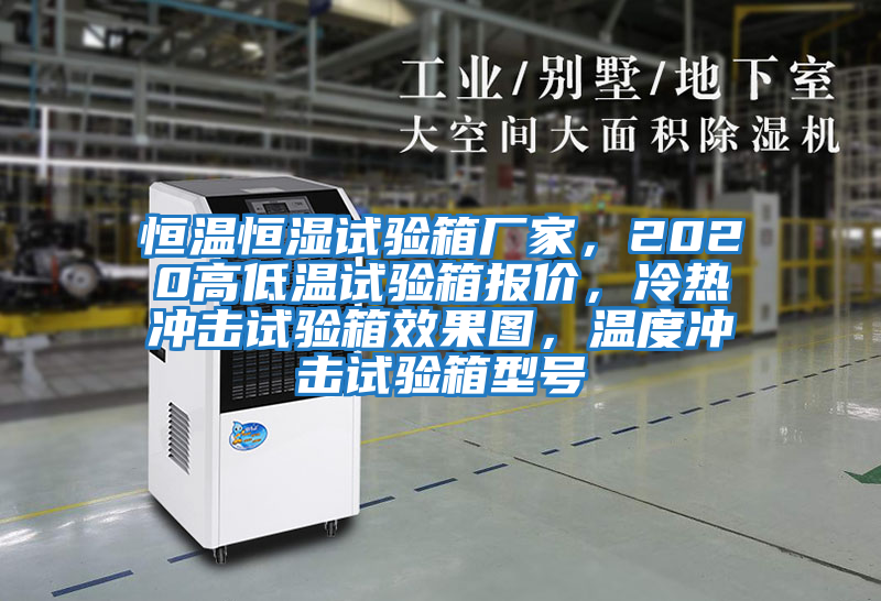 恒溫恒濕試驗(yàn)箱廠家，2020高低溫試驗(yàn)箱報(bào)價(jià)，冷熱沖擊試驗(yàn)箱效果圖，溫度沖擊試驗(yàn)箱型號(hào)