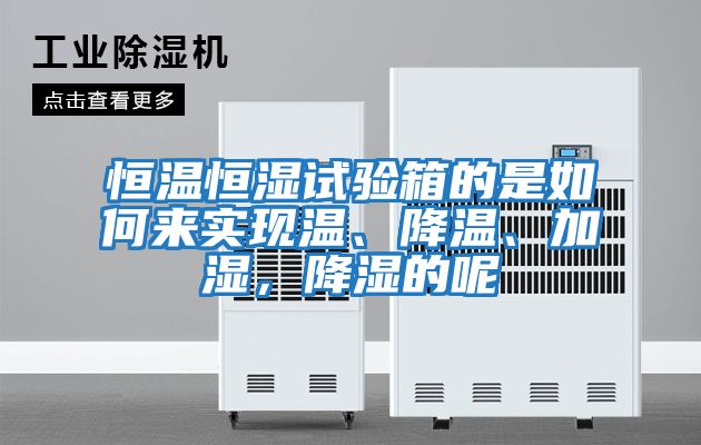 恒溫恒濕試驗箱的是如何來實現溫、降溫、加濕，降濕的呢