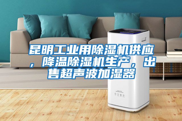 昆明工業用除濕機供應，降溫除濕機生產，出售超聲波加濕器