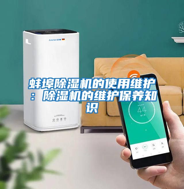 蚌埠除濕機(jī)的使用維護(hù):除濕機(jī)的維護(hù)保養(yǎng)知識(shí)