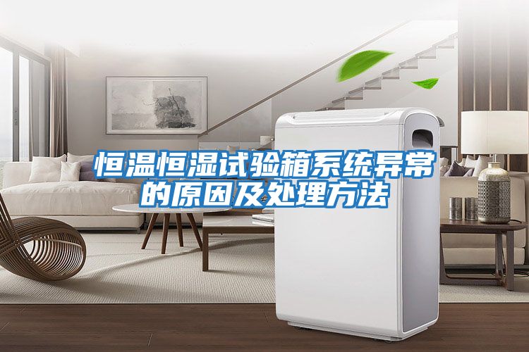 恒溫恒濕試驗箱系統異常的原因及處理方法