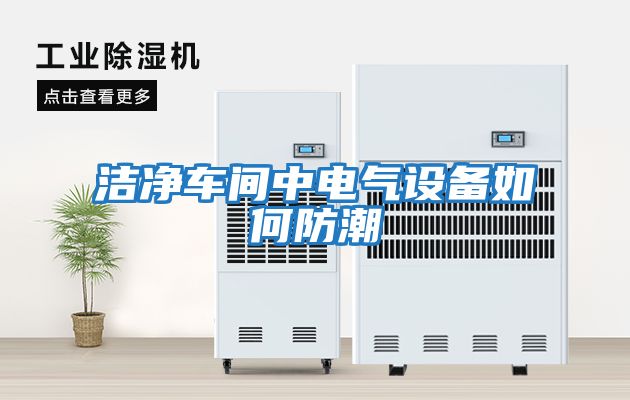 潔凈車間中電氣設備如何防潮