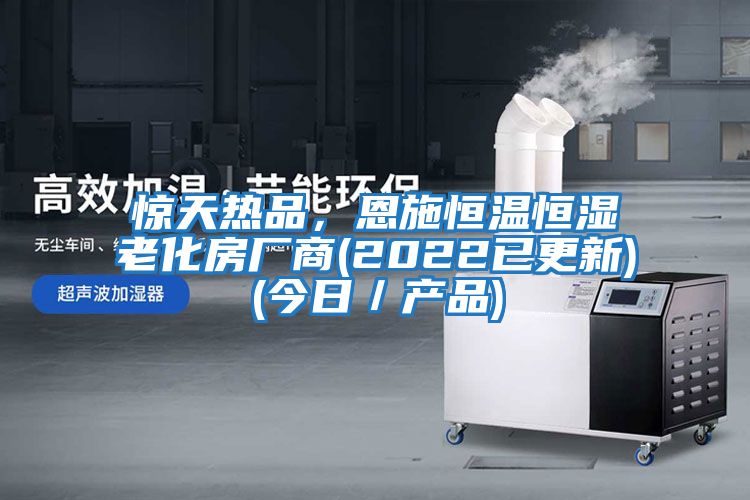 驚天熱品，恩施恒溫恒濕老化房廠商(2022已更新)(今日／產品)