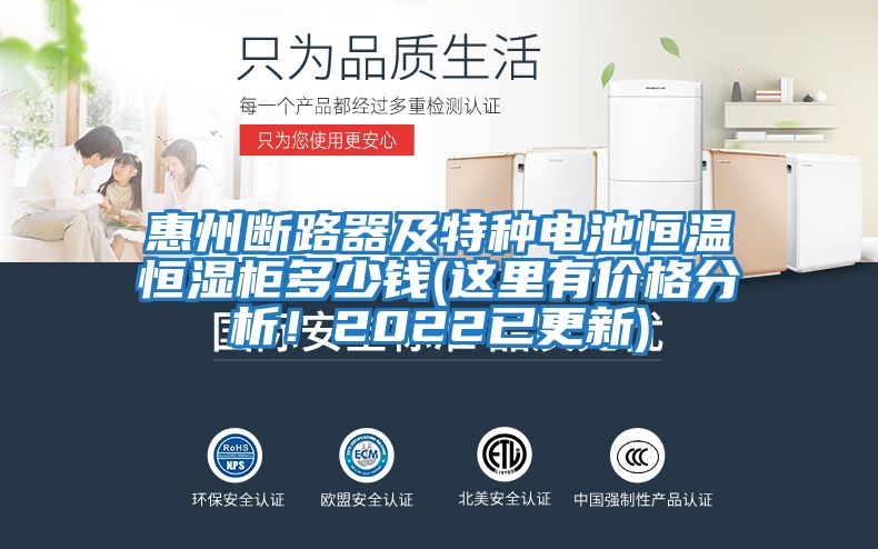 惠州斷路器及特種電池恒溫恒濕柜多少錢(這里有價格分析！2022已更新)