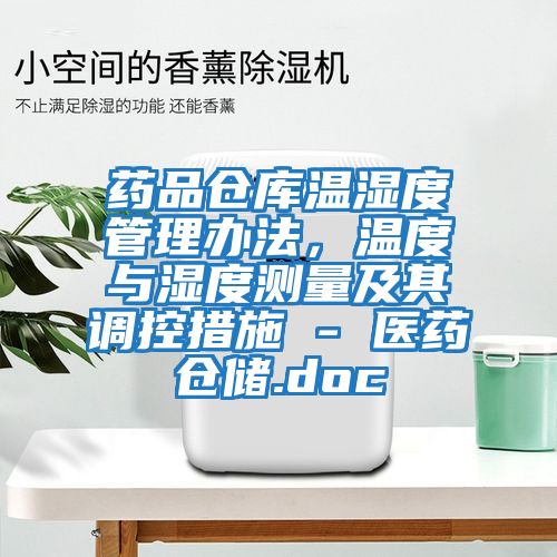 藥品倉庫溫濕度管理辦法，溫度與濕度測量及其調控措施 - 醫(yī)藥倉儲.doc