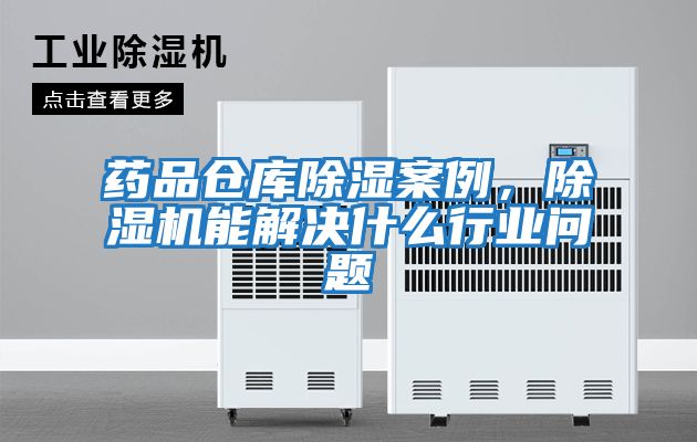 藥品倉庫除濕案例，除濕機(jī)能解決什么行業(yè)問題