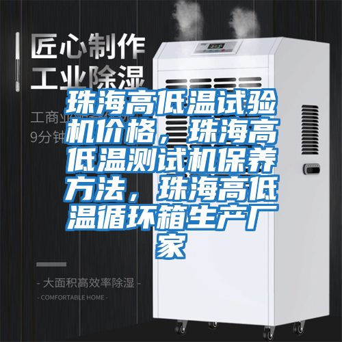 珠海高低溫試驗(yàn)機(jī)價格，珠海高低溫測試機(jī)保養(yǎng)方法，珠海高低溫循環(huán)箱生產(chǎn)廠家