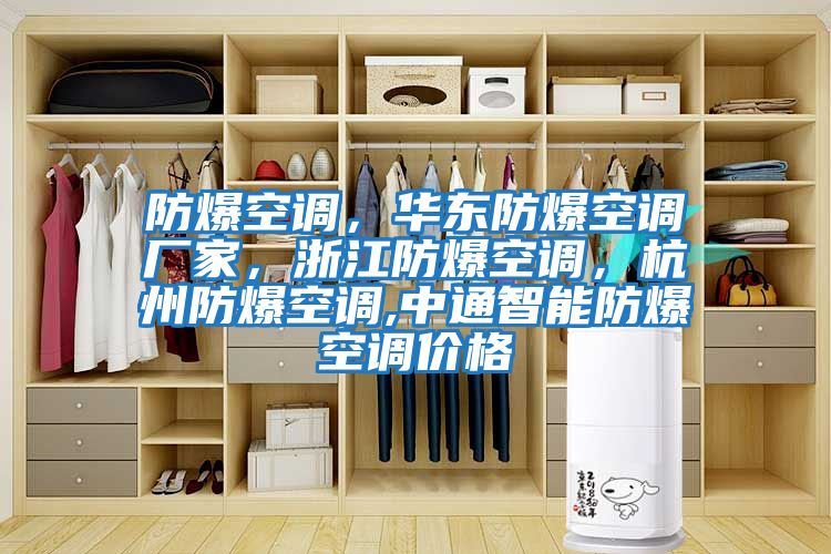 防爆空調(diào)，華東防爆空調(diào)廠家，浙江防爆空調(diào)，杭州防爆空調(diào),中通智能防爆空調(diào)價(jià)格