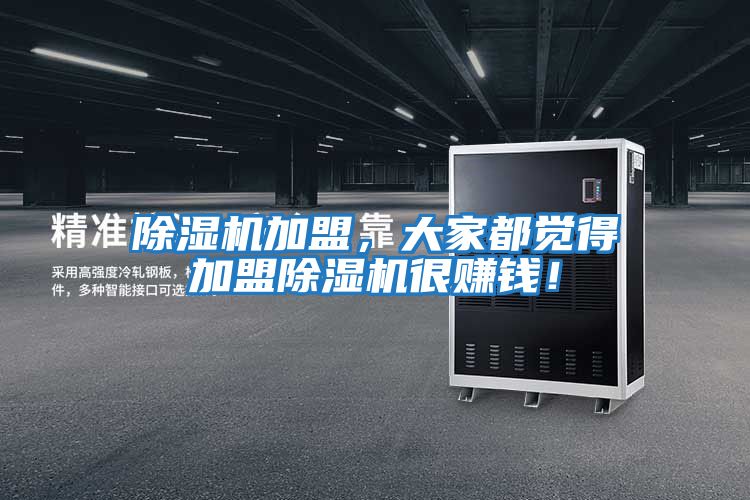 除濕機加盟，大家都覺得加盟除濕機很賺錢！