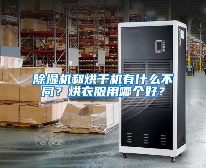 除濕機和烘干機有什么不同？烘衣服用哪個好？