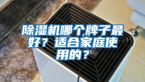 除濕機(jī)哪個(gè)牌子最好？適合家庭使用的？