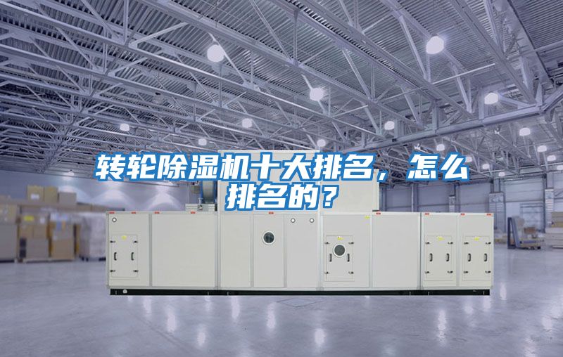 轉(zhuǎn)輪除濕機(jī)十大排名，怎么排名的？