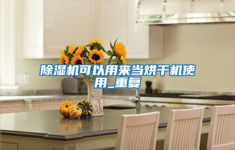 除濕機可以用來當(dāng)烘干機使用_重復(fù)
