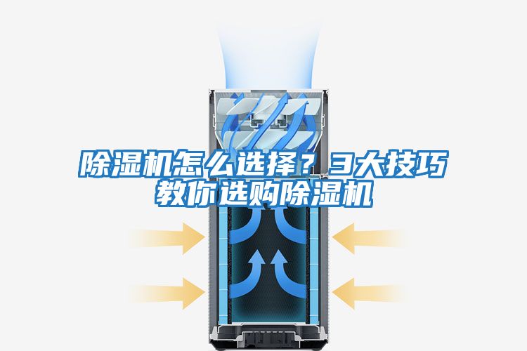 除濕機怎么選擇?3大技巧教你選購除濕機