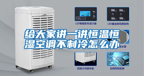 給大家講一講恒溫恒濕空調不制冷怎么辦