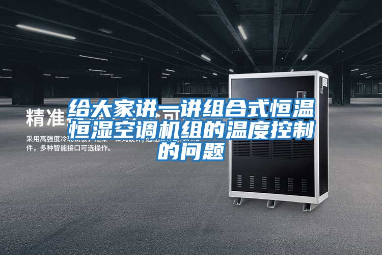 給大家講一講組合式恒溫恒濕空調機組的溫度控制的問題