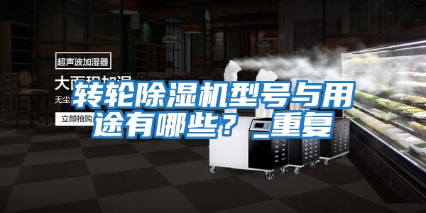 轉(zhuǎn)輪除濕機型號與用途有哪些？_重復(fù)