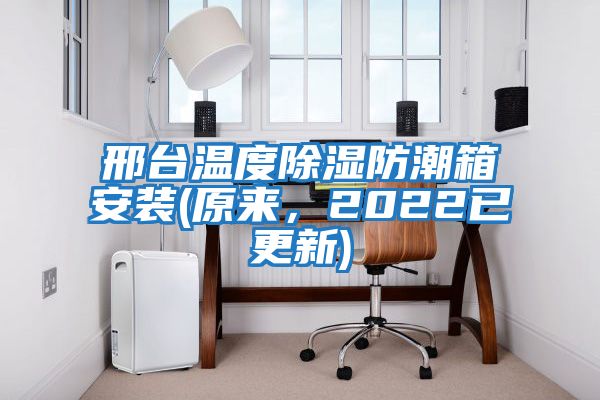 邢臺(tái)溫度除濕防潮箱安裝(原來，2022已更新)