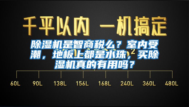 除濕機(jī)是智商稅么？室內(nèi)受潮，地板上都是水珠，買除濕機(jī)真的有用嗎？
